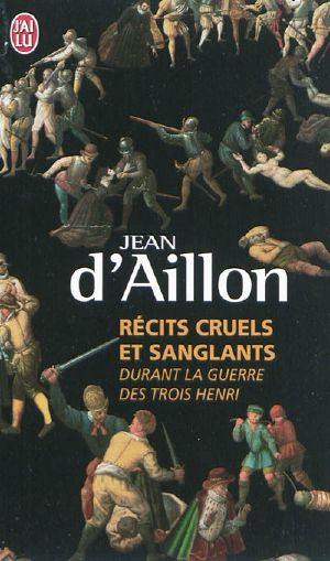 [La guerre des trois Henri 04] • Récits cruels et sanglants durant la guerre des trois Henri